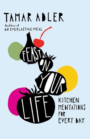 Feast On Your Life by Tamar Adler