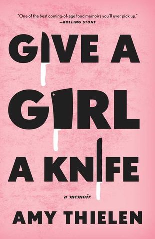 Give a Girl a Knife A Memoir Amy Thielen