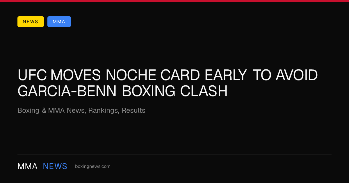 UFC moves Noche card early to avoid Garcia-Benn boxing clash
