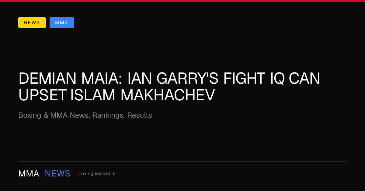 Demian Maia: Ian Garry's fight IQ can upset Islam Makhachev