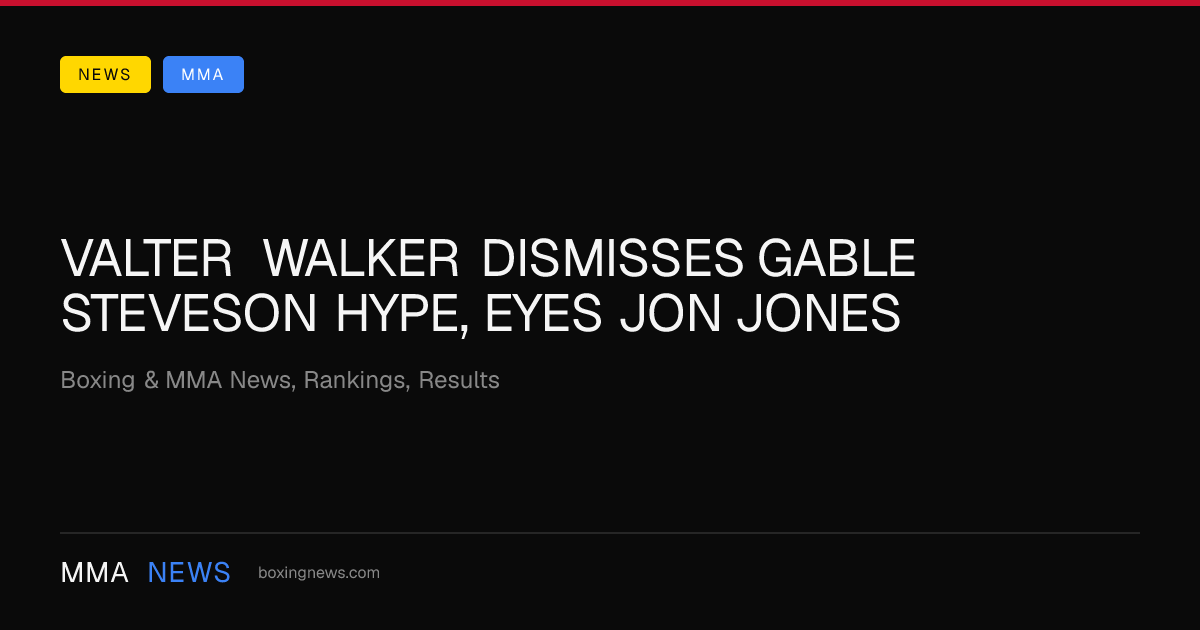 Valter Walker dismisses Gable Steveson hype, eyes Jon Jones
