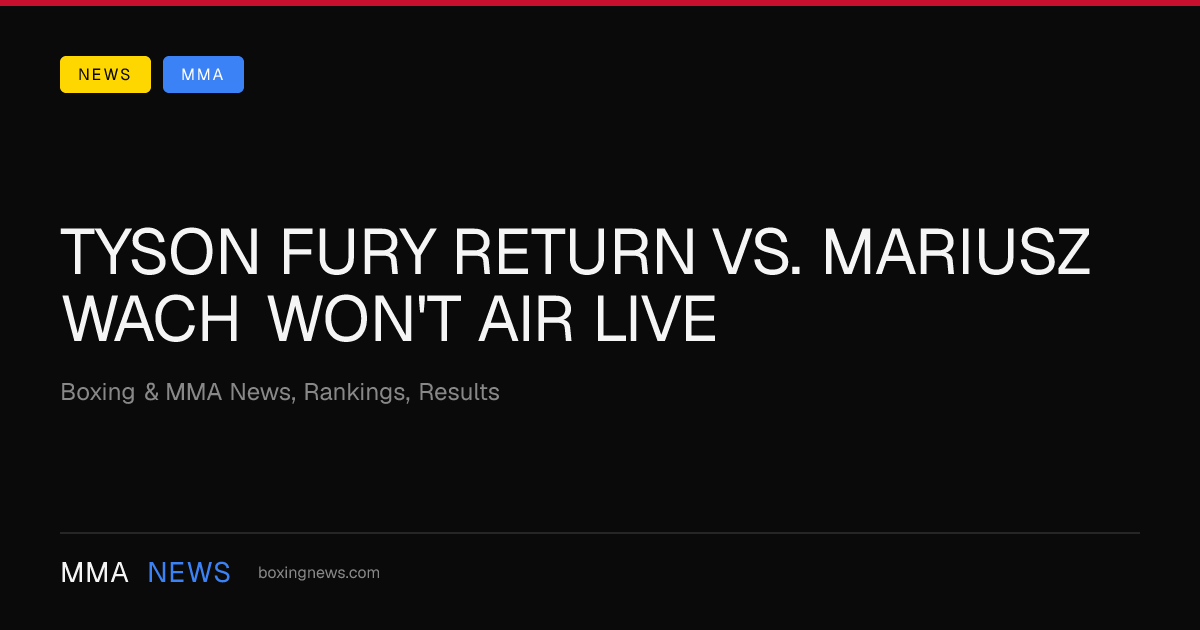 Tyson Fury return vs. Mariusz Wach won't air live