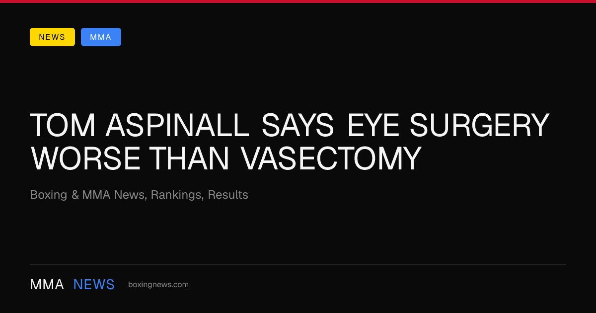 Tom Aspinall says eye surgery worse than vasectomy