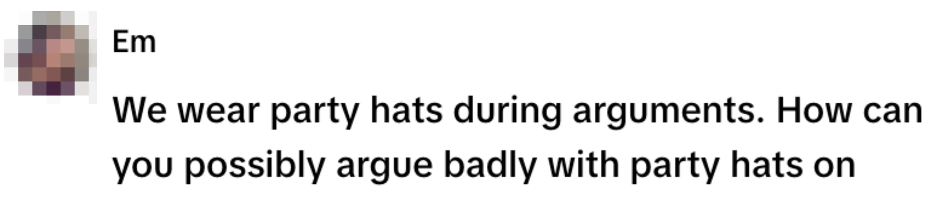 Profile picture with text: "We wear party hats during arguments. How can you possibly argue badly with party hats on?"