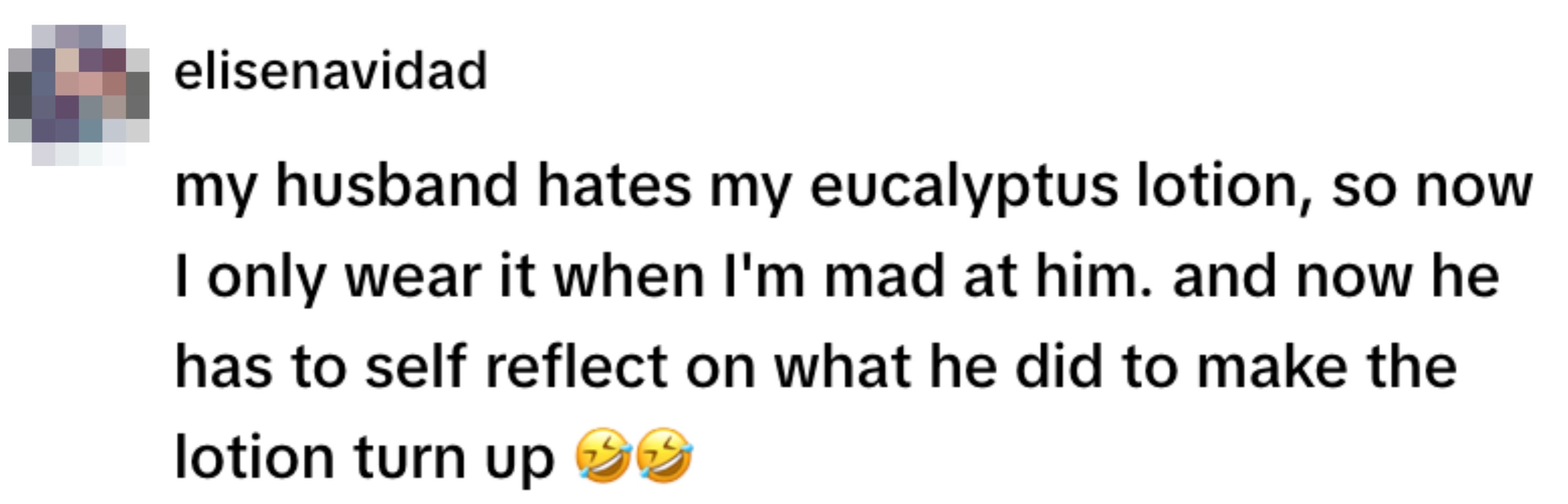 A person humorously reflects on using eucalyptus lotion disliked by their husband as a subtle reminder for him to reflect on his actions