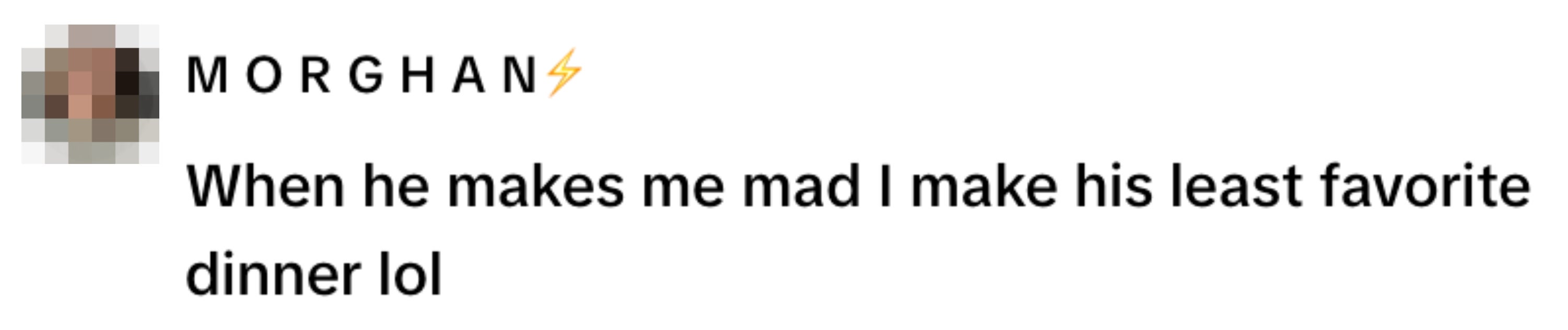 Profile picture with text: "When he makes me mad I make his least favorite dinner lol."