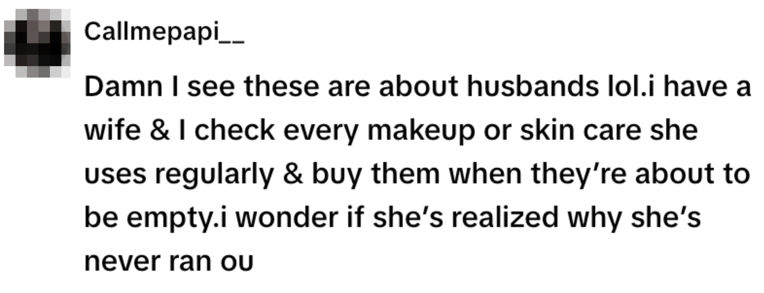 A person comments that they secretly buy and replace their wife's makeup and skincare products before they run out, curious if she notices
