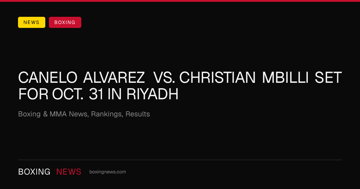 Canelo Alvarez vs. Christian Mbilli set for Oct. 31 in Riyadh