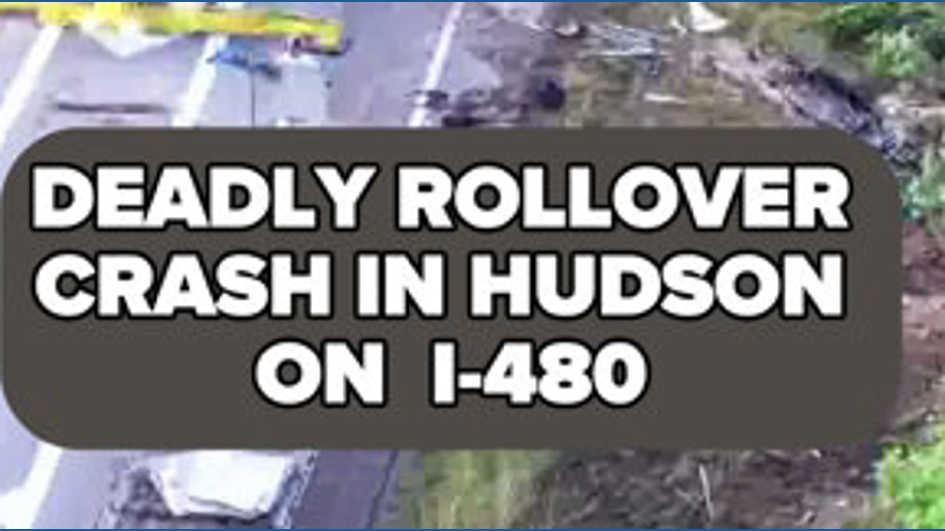 Drone video | Deadly rollover crash in Hudson on I-480