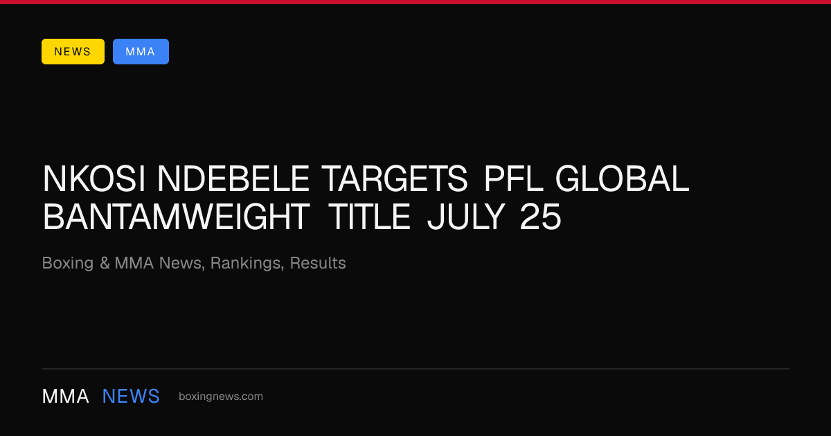 Nkosi Ndebele targets PFL global bantamweight title July 25
