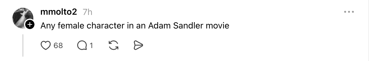 Social media post: "Any female character in an Adam Sandler movie."