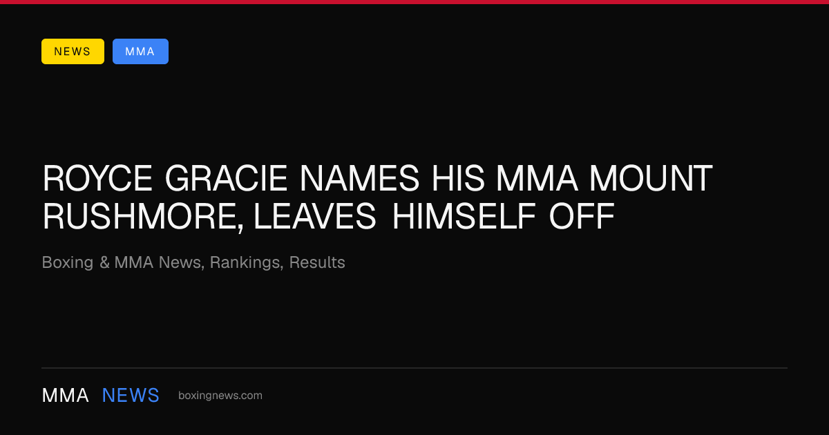 Royce Gracie names his MMA Mount Rushmore, leaves himself off
