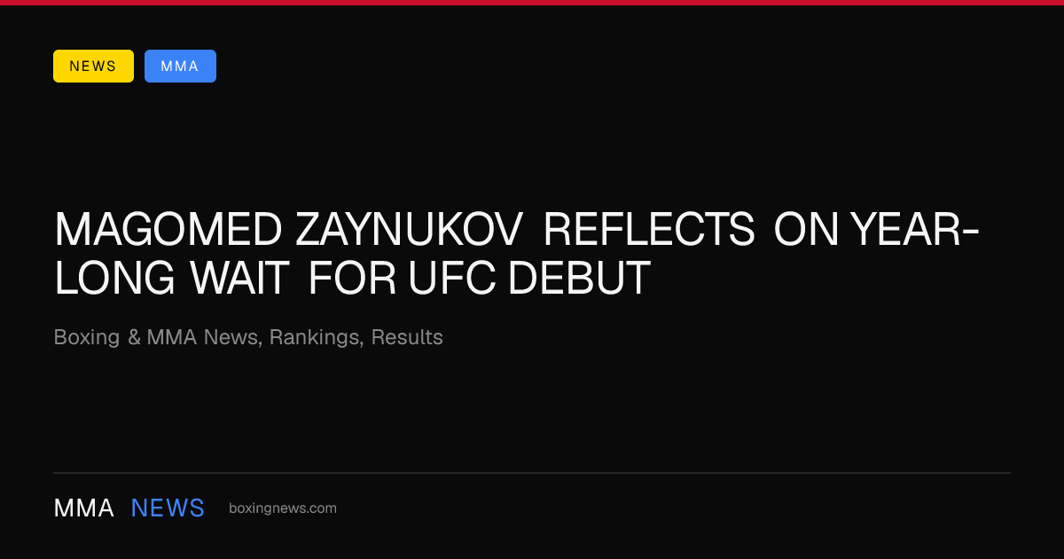 Magomed Zaynukov reflects on year-long wait for UFC debut