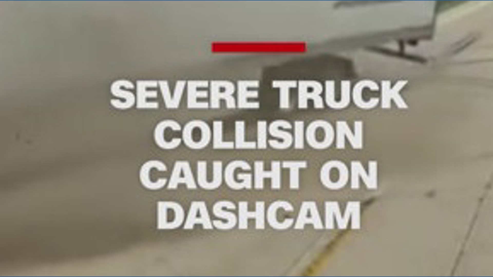 Severe truck collision caught on dashcam