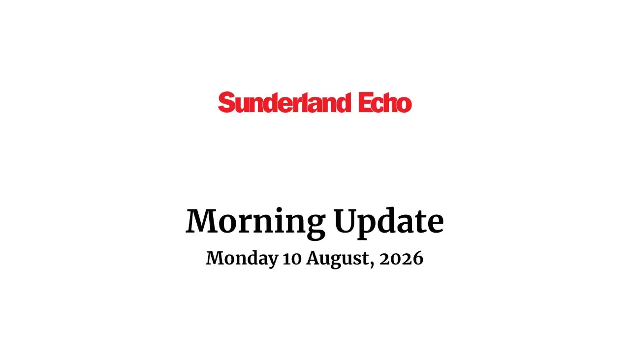 The Sunderland Echo morning update Monday 10 August, 2026