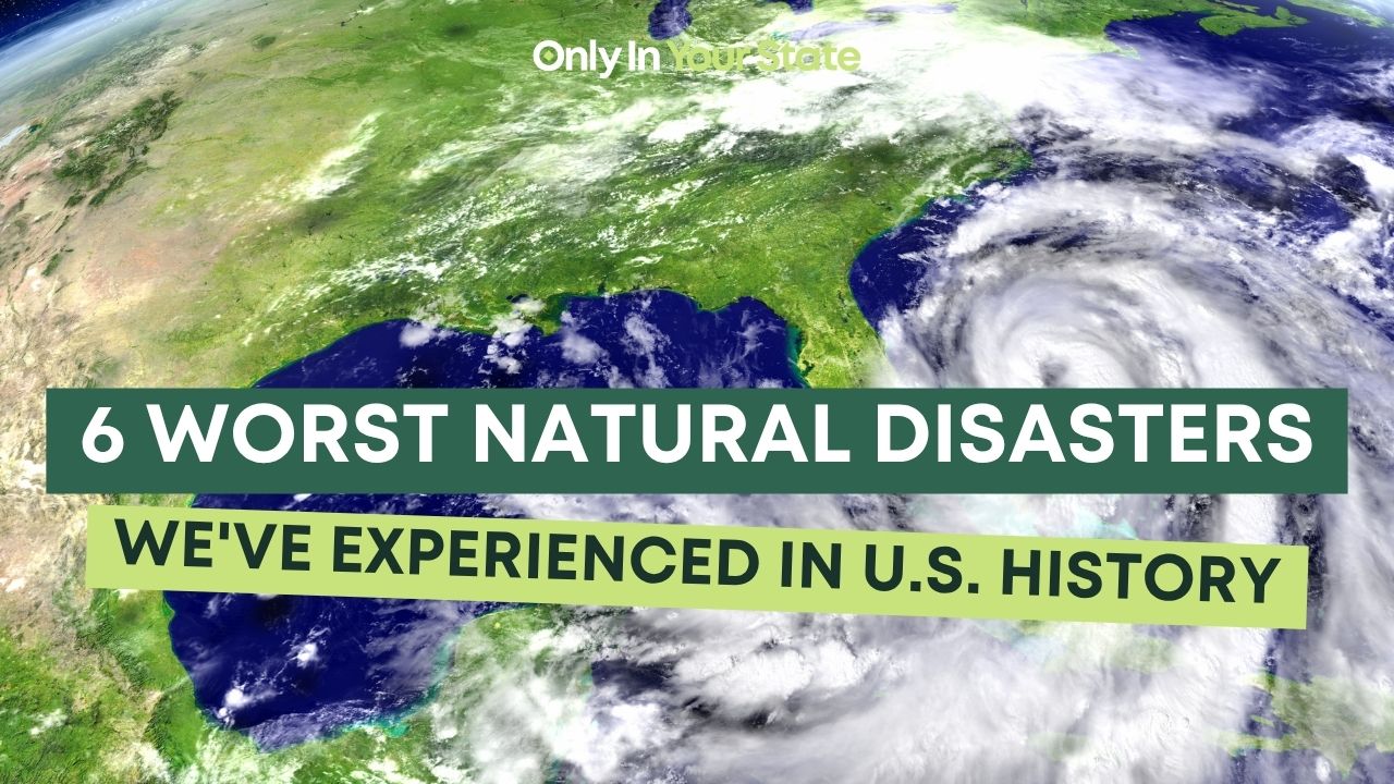 6 worst natural disasters we've experienced in US history