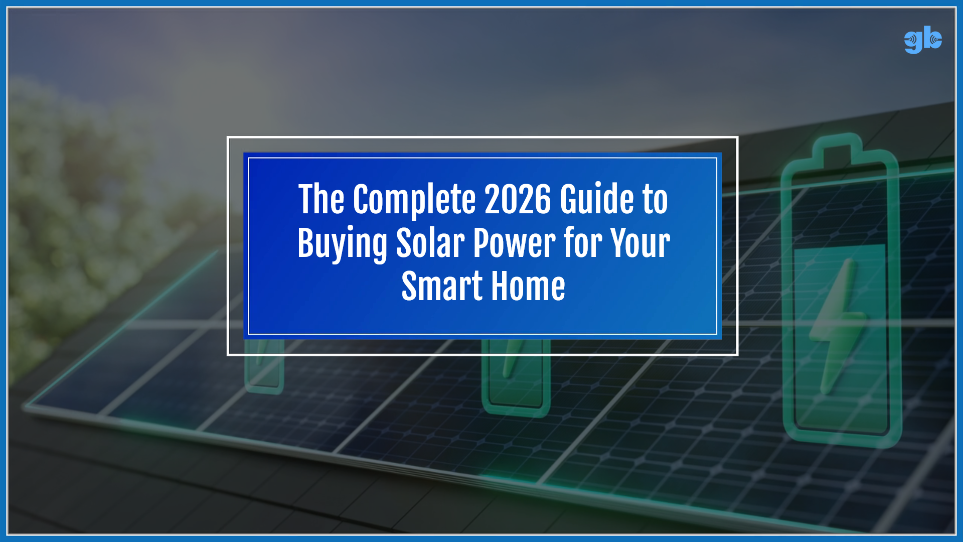 The complete 2026 guide to buying solar power for your smart home