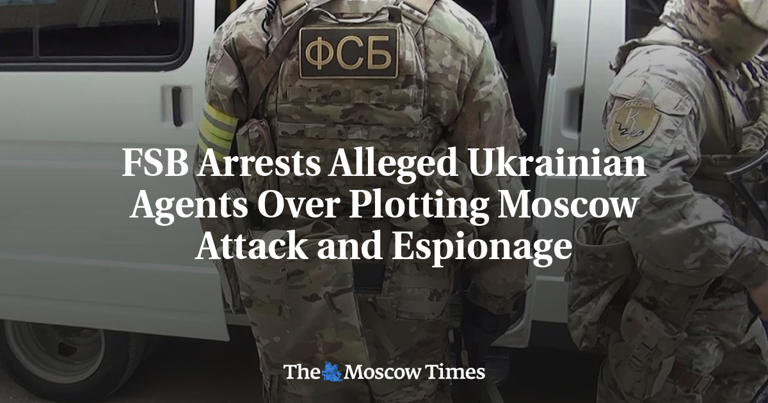 FSB arrests alleged Ukrainian agents over plotting Moscow attack and ...