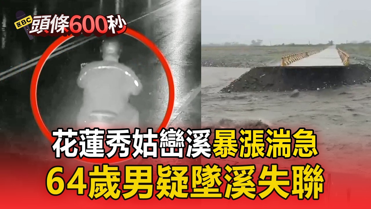 溪水暴漲「沖斷玉長便道」! 64歲男清晨騎車上班「不知路斷」墜溪失聯／天色昏暗驚悚落水! 警消緊急沿花蓮秀姑巒溪搜救中【頭條600秒】