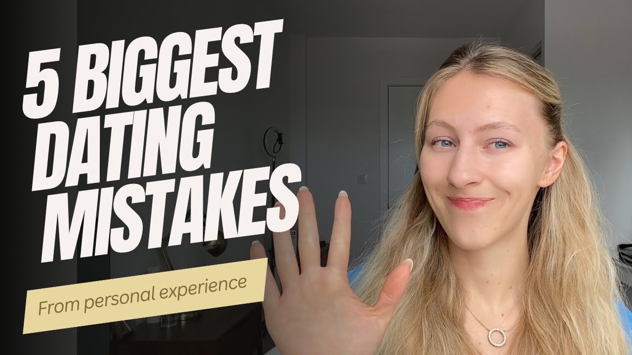 5 biggest dating mistakes most people make from personal experience