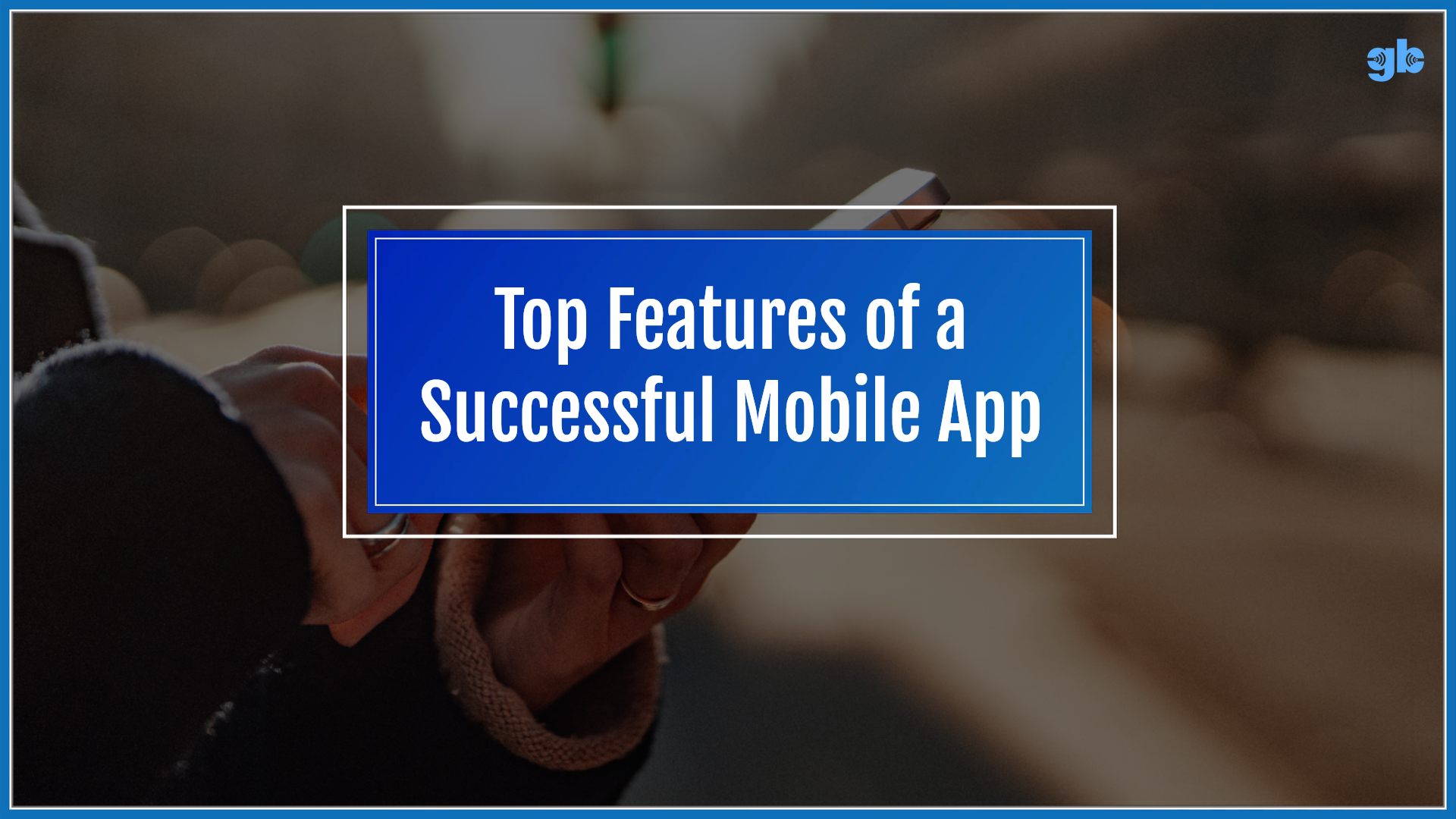 Top features of a successful mobile app