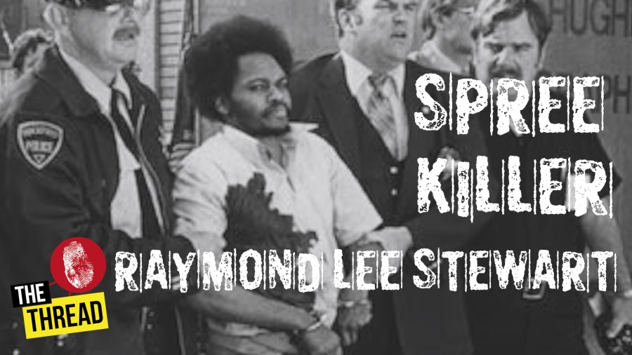 The thread: Raymond Lee Stewart's six-day killing spree