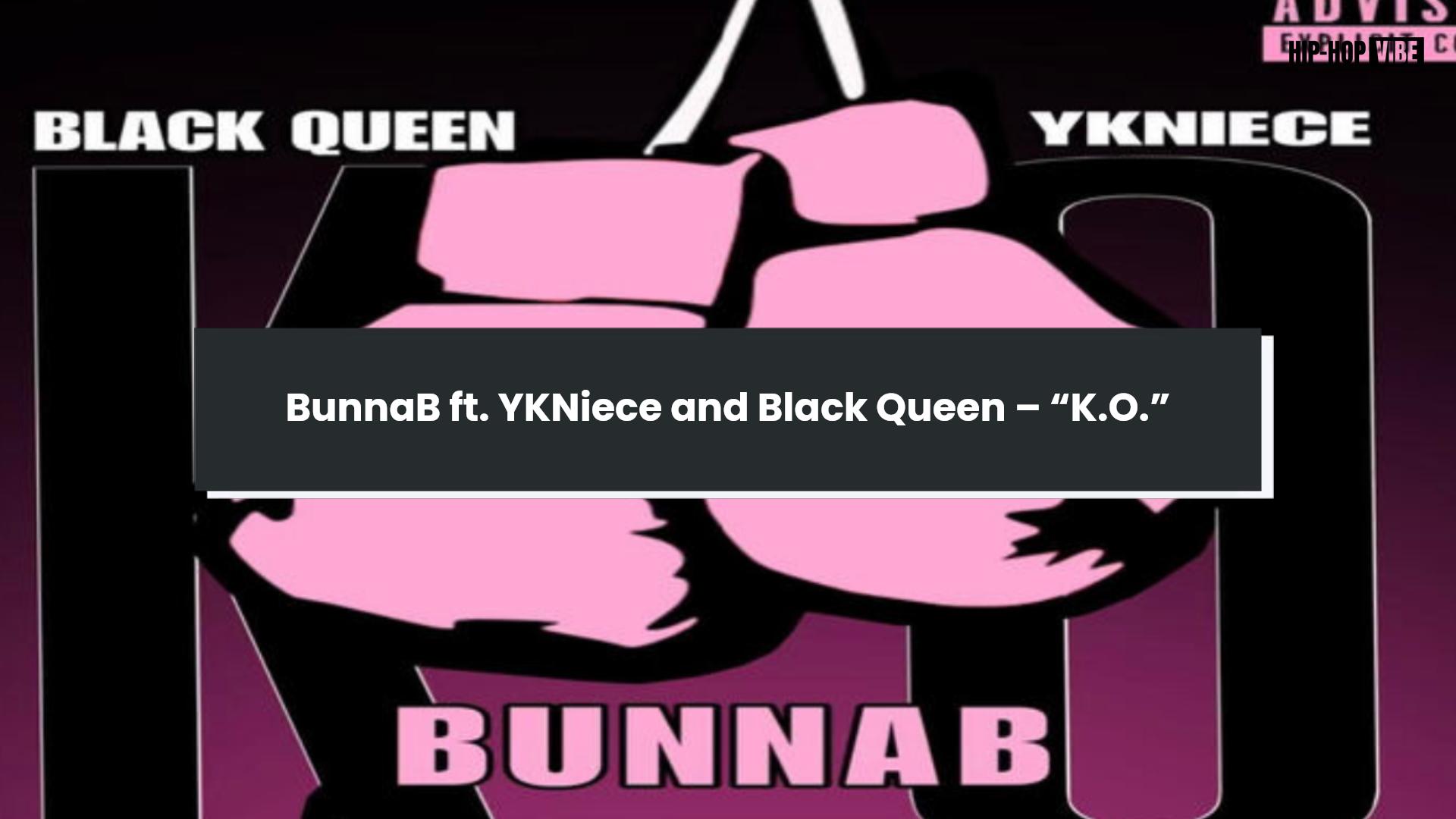 BunnaB ft. YKNiece and Black Queen – KO