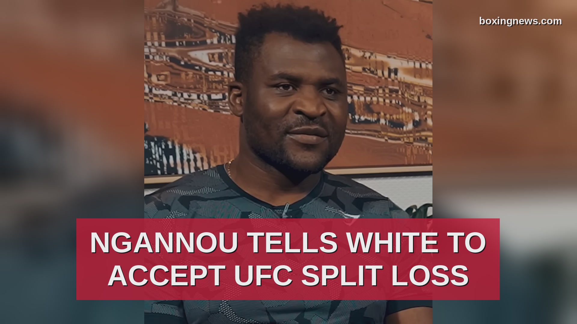 Ngannou tells White to accept UFC split loss