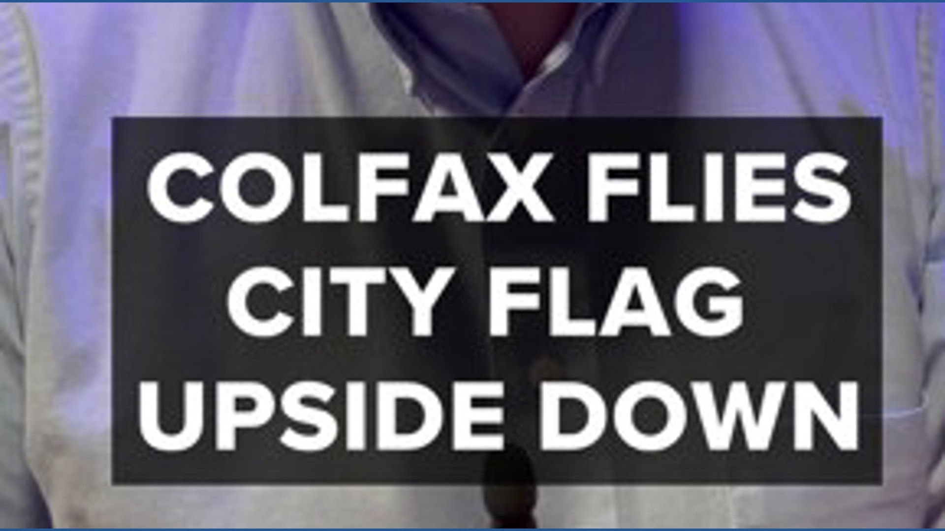 City of Colfax begins flying flags upside down