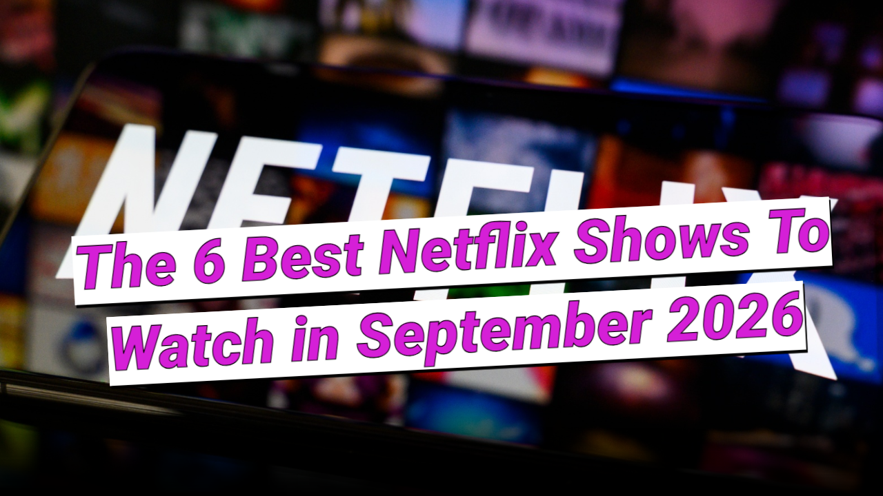 The 6 best Netflix shows to watch in September 2026