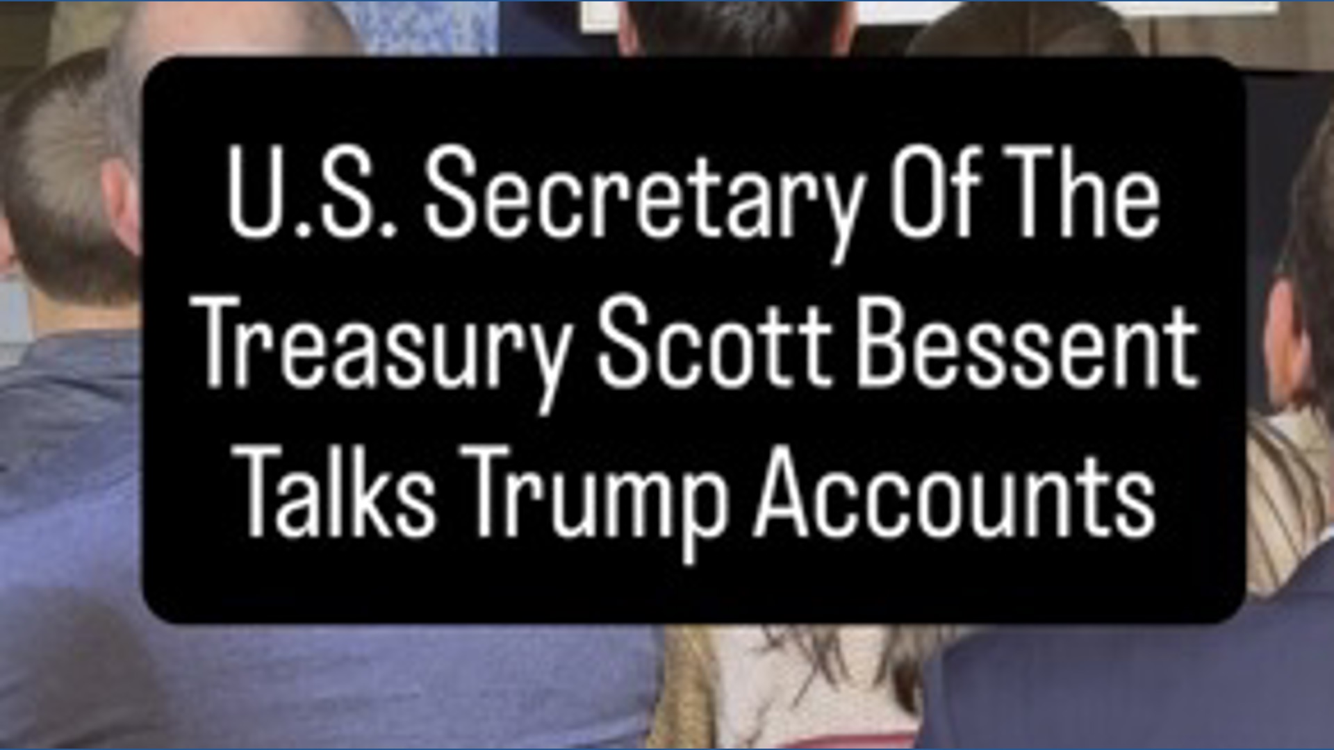 US Secretary of the Treasury Scott Bessent talks Trump accounts