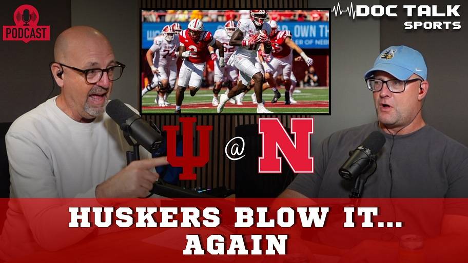 Husker Doc Talk: Nebraska blows it against Indiana