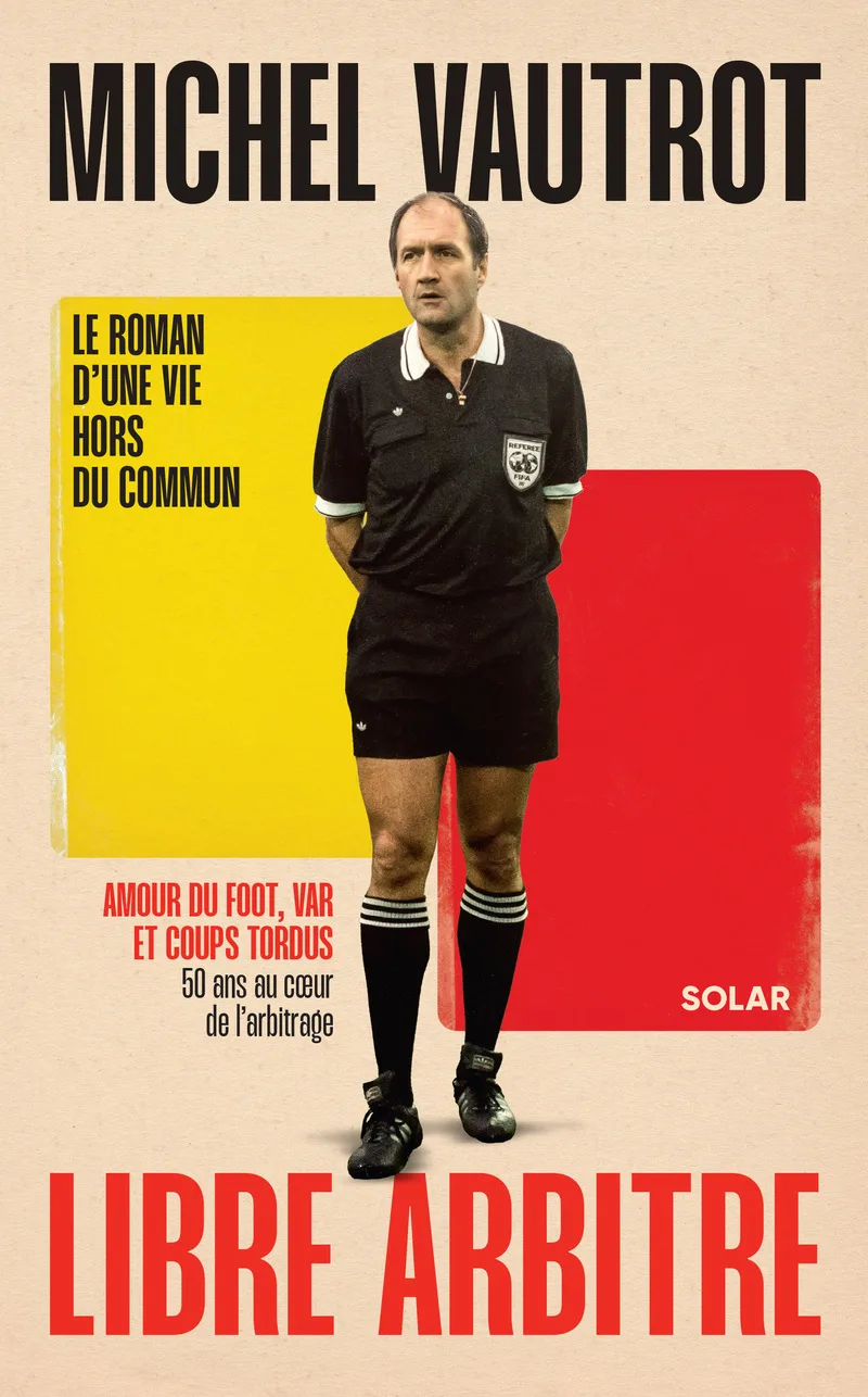 Lecture/ Michel Vautrot, libre arbitre : les confidences d’un arbitre ...
