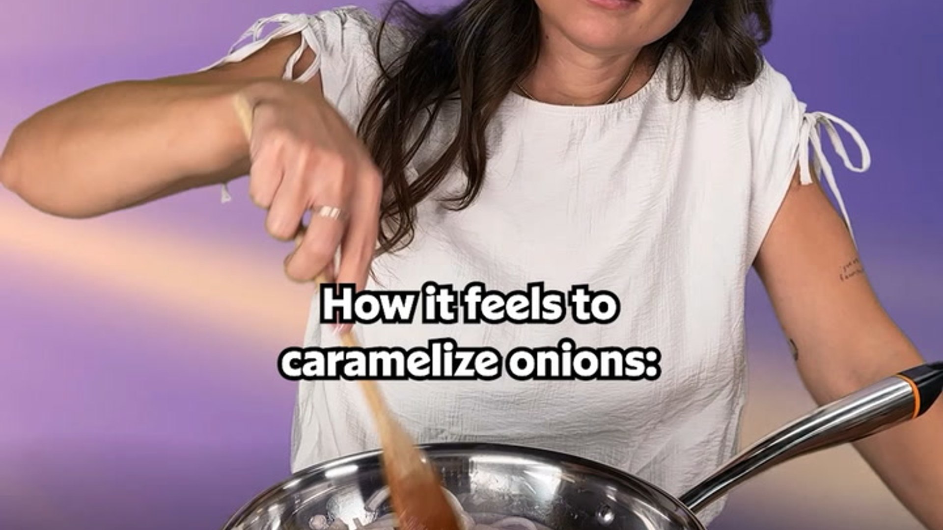 How it feels to caramelize onions
