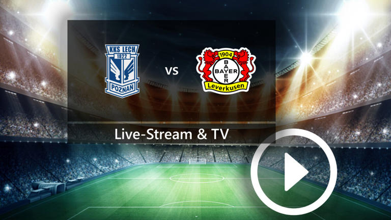 Lech Posen gegen Bayer 04 Leverkusen: So könnt ihr die Europa League ...