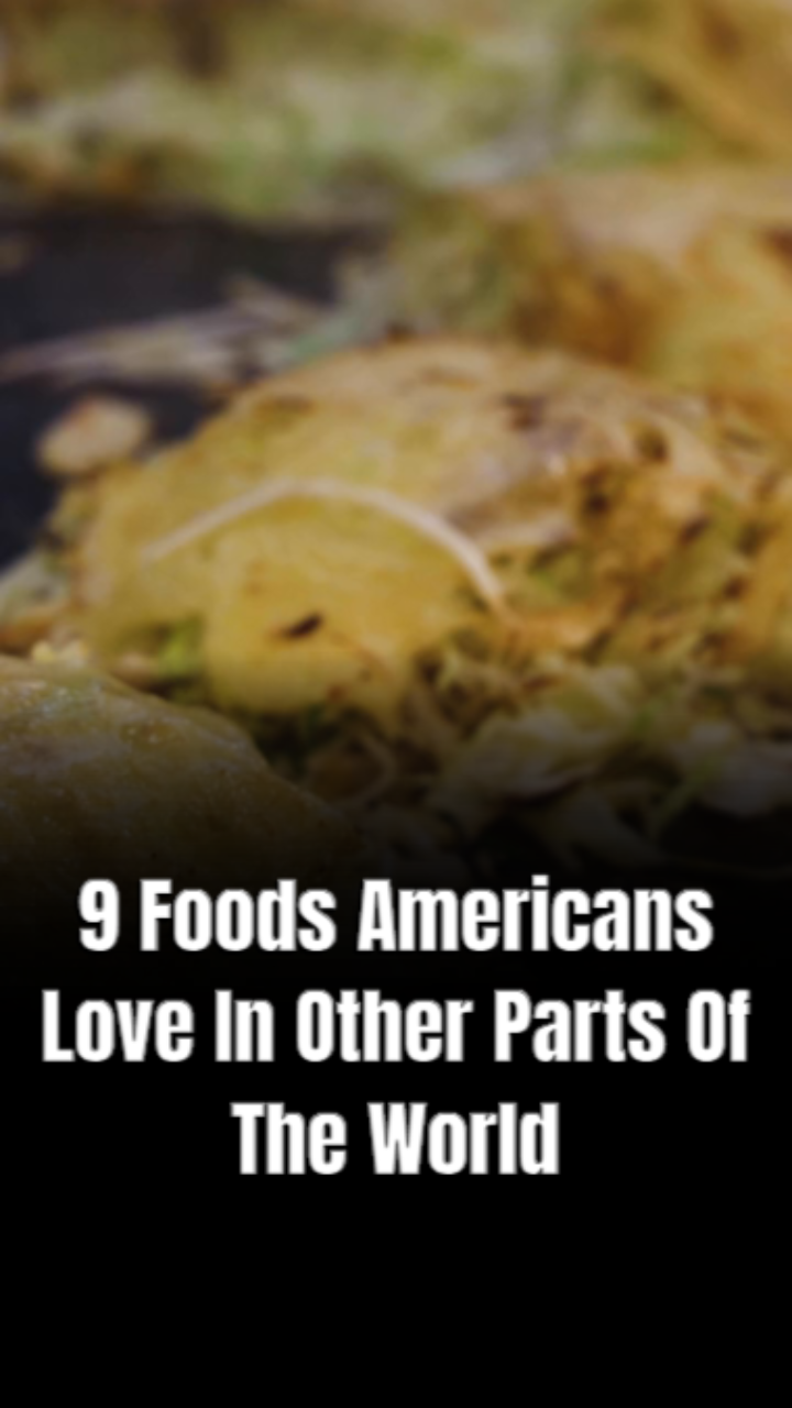 9 foods Americans love in other parts of the world