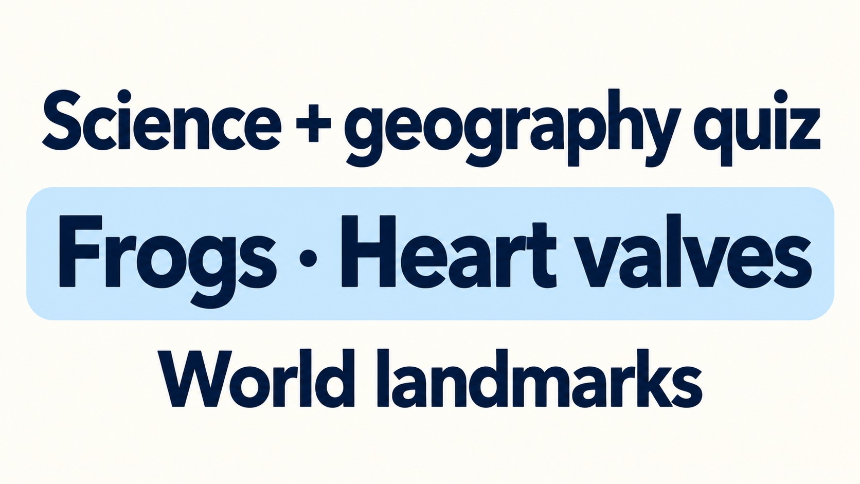 Science and geography trivia: Frogs, heart valves and world landmarks