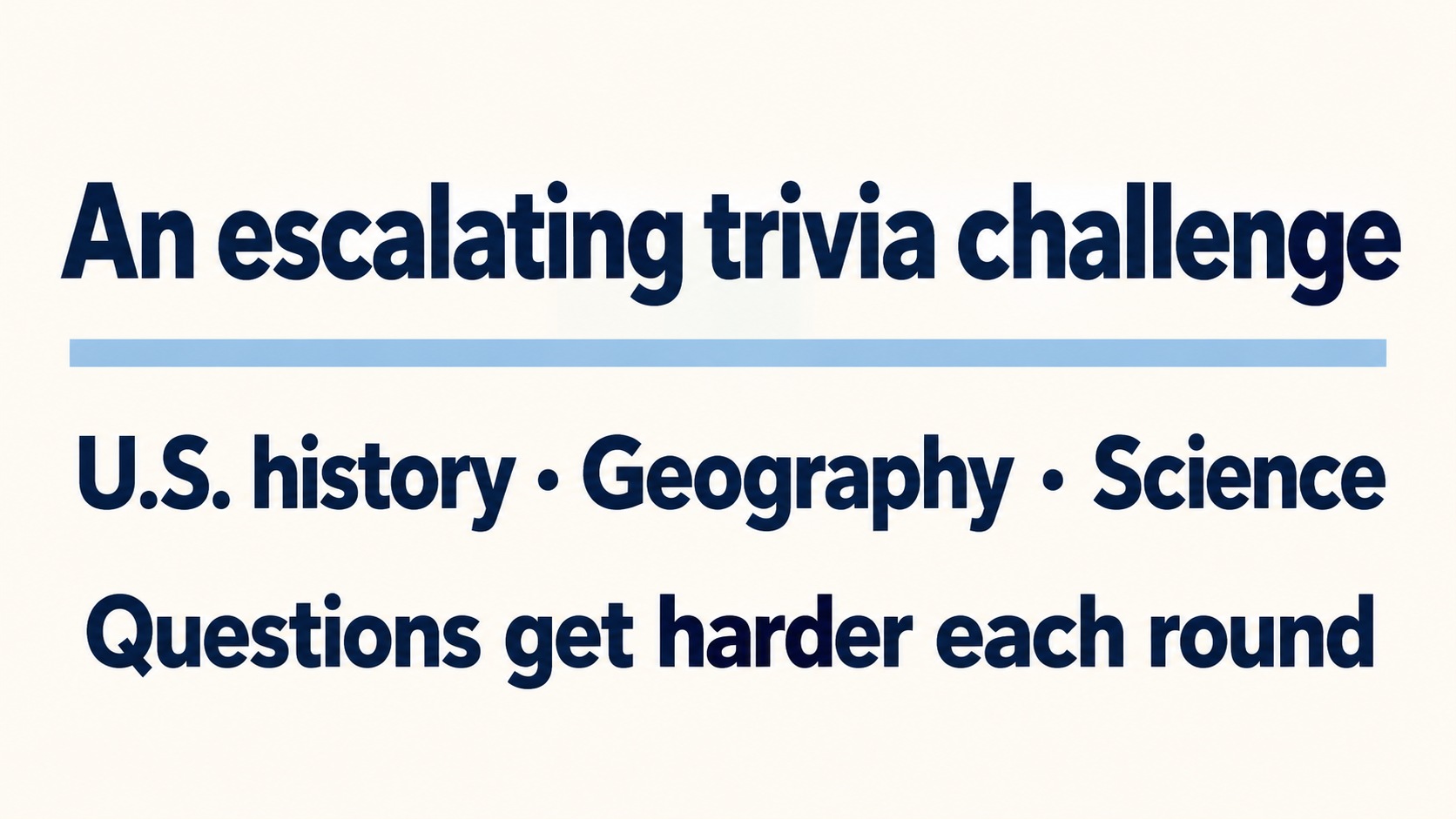 An escalating trivia challenge: US history, geography and science