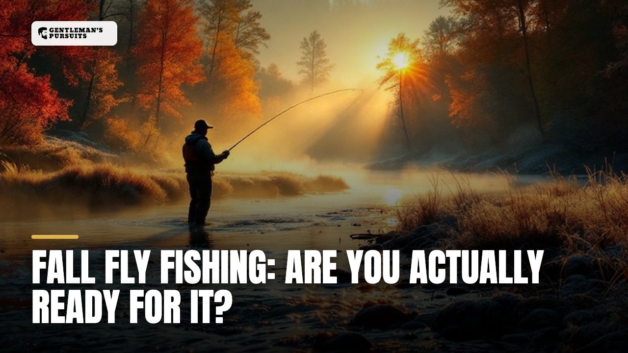 Fall fly fishing: Are you actually ready for it?
