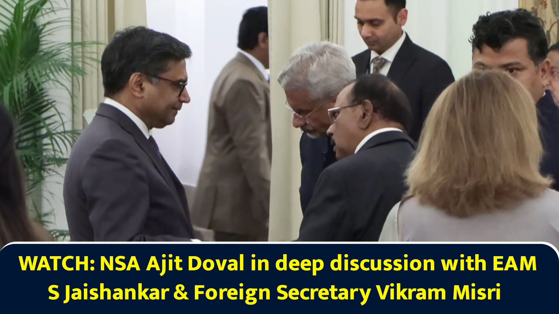 Watch: NSA Ajit Doval in deep discussion with EAM S Jaishankar ...
