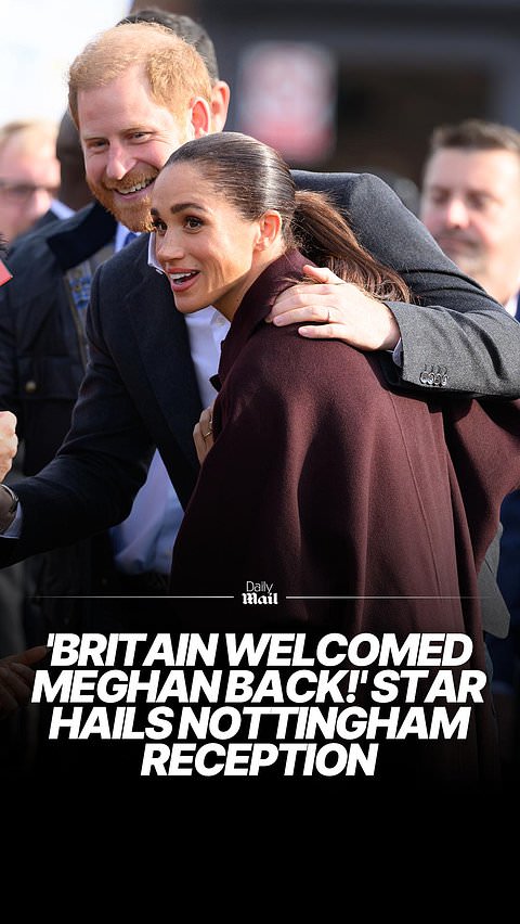 Star hails Nottingham reception: 'Britain welcomed Meghan back!'