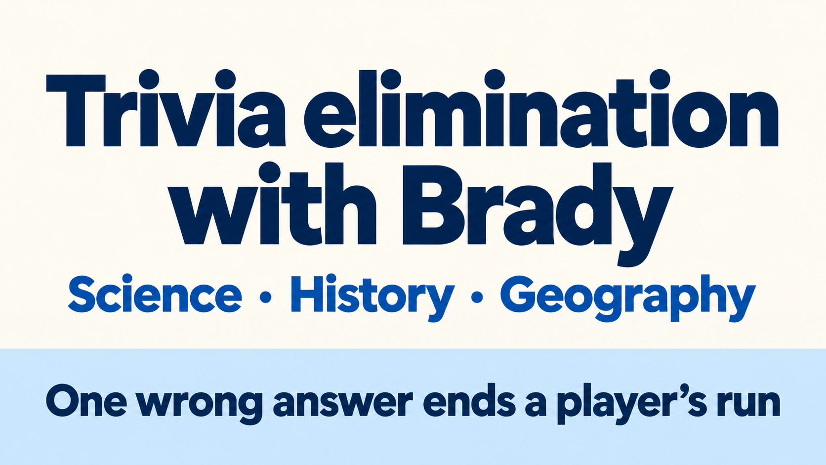 Brady’s trivia elimination game: Science, history and geography