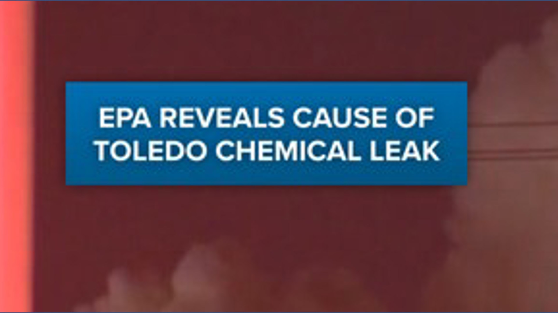 Ohio EPA reveals cause of Toledo chemical leak