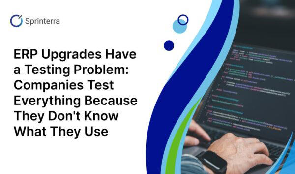 ERP upgrades have a testing problem: Companies test everything because ...