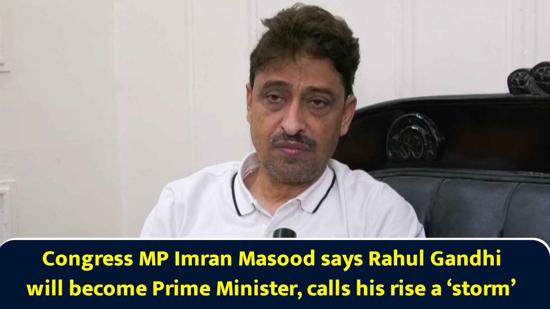 Congress MP Imran Masood says Rahul Gandhi will become prime minister ...