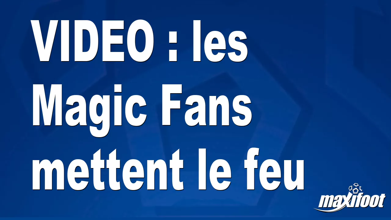 Video : les Magic Fans mettent le feu