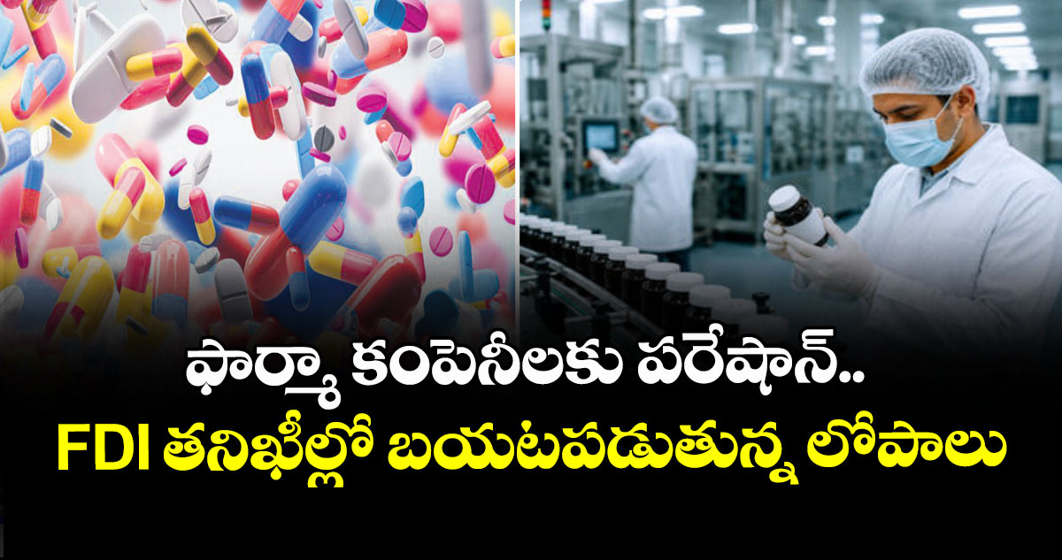 ఫార్మా కంపెనీలకు పరేషాన్.. FDI తనిఖీల్లో బయటపడుతున్న లోపాలు