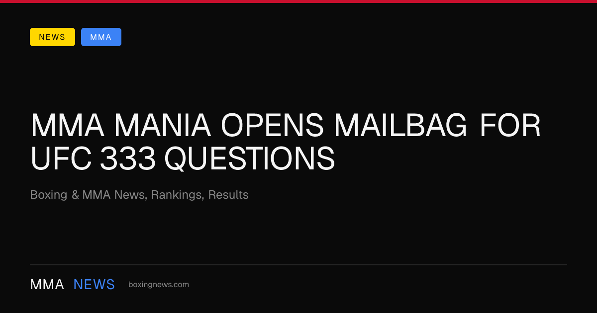 MMA Mania opens mailbag for UFC 333 questions