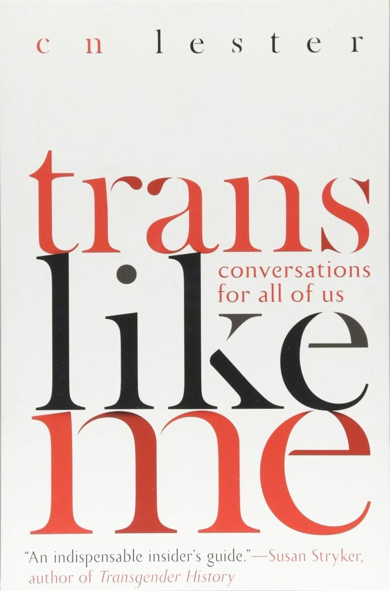 <p>British author, academic, and LGBTQ activist <a href="http://www.cnlester.com/">CN Lester</a>’s book <a href="https://www.goodreads.com/en/book/show/33939408-trans-like-me"><em>Trans Like Me</em></a>, published in 2017, is an insightful and personal book that can help readers understand the important gender-identity issues of our time, from pronouns to gender-variant children and so much more. </p>