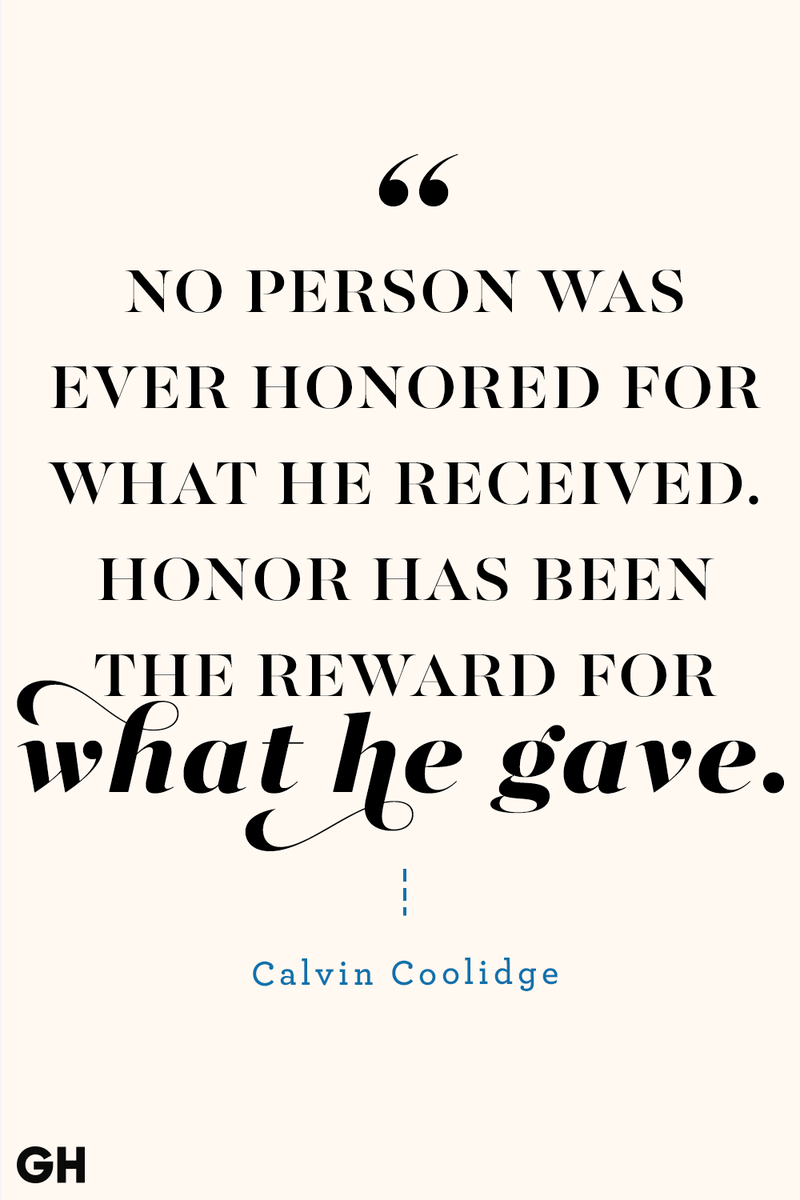 <p>No person was ever honored for what he received. Honor has been the reward for what he gave.</p>